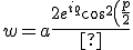 w=a \frac{2 e^{i q} \cos ^2\left(\frac{p}{2}\right)}{\sqrt{\cos (2 p)+3}}+c_1